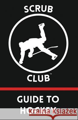 Scrub Club Guide To Hockey Don McPhee Bobby McPhee Al McPhee 9781094843254 Independently Published - książka