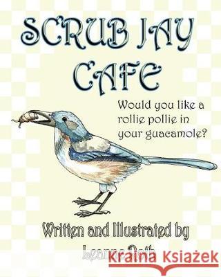 Scrub Jay Cafe: Would you like a rollie pollie with your guacamole? Roth, Leanne 9780999632635 Torty2publishing - książka