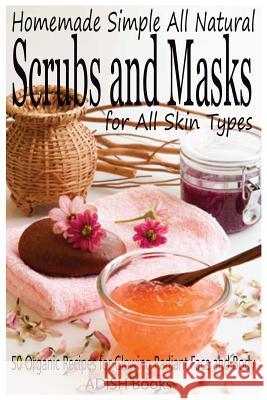 Scrubs and Masks: Make Healthy, Quick and Easy Recipes for Face and Body Exfoliating Scrubs with Nourishing Facial Masks for Different S Pamesh Y 9781492977414 Createspace - książka