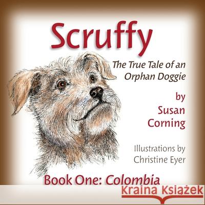 Scruffy: The True Tale of an Orphan Doggie Book One: Colombia Corning, Susan 9780578708331 Scruffy Saga Press - książka