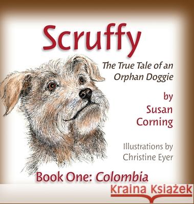 Scruffy: The True Tale of an Orphan Doggie Book One: Colombia Corning, Susan 9780578739687 Scruffy Saga Press - książka