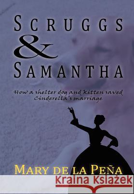 Scruggs and Samantha, How a Shelter Dog and Kitten Saved Cinderella's Marriage Mary De 9781450773850 Terra Fina Publishing - książka