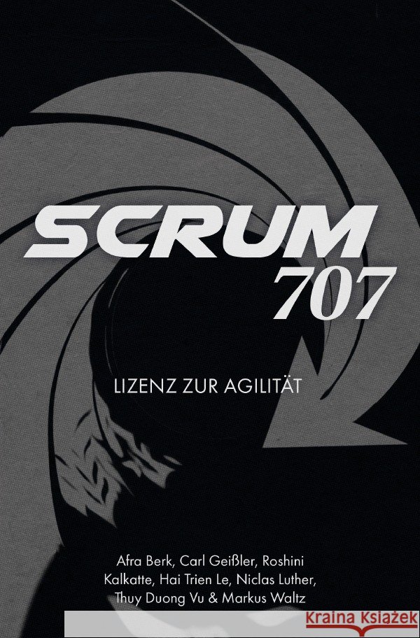 Scrum 707 Waltz, Afra Berk, Carl Geißler, Roshini Kalkatte, Hai Trien Le, Niclas Luther, Thuy Duong Vu, Markus 9783759869074 epubli - książka