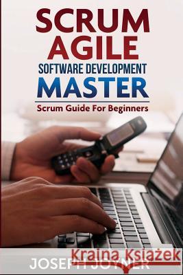 Scrum Agile Software Development Master (Scrum Guide for Beginners) Joseph Joyner 9781632873286 Speedy Publishing LLC - książka