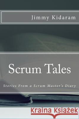 Scrum Tales: Stories From a Scrum Master's Diary Kidaram, Jimmy 9781514160947 Createspace - książka