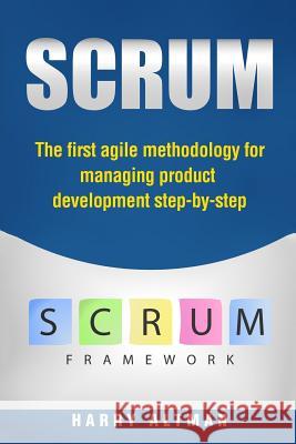 Scrum: The First Agile Methodology for Managing Product Development Step-By-Step Harry Altman 9781977503862 Createspace Independent Publishing Platform - książka