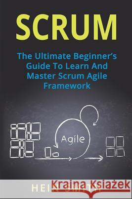 Scrum: The Ultimate Beginner's Guide To Learn And Master Scrum Agile Framework Smith, Hein 9781721770175 Createspace Independent Publishing Platform - książka