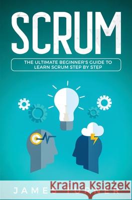 Scrum: The Ultimate Beginner's Guide to Learn Scrum Step by Step James Turner 9781647710323 Nelly B.L. International Consulting Ltd. - książka