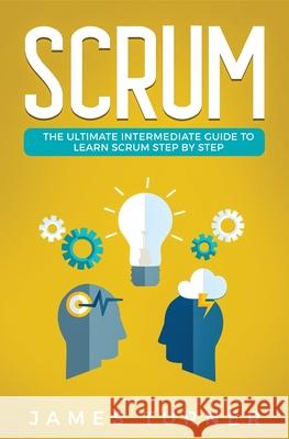 Scrum: The Ultimate Intermediate Guide to Learn Scrum Step by Step James Turner 9781647710330 Nelly B.L. International Consulting Ltd. - książka