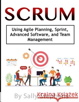 Scrum: Using Agile Planning, Sprint, Advanced Software, and Team Management Sally Stephens 9781660361335 Independently Published - książka