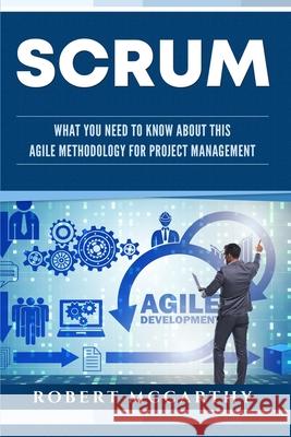 Scrum: What You Need to Know About This Agile Methodology for Project Management Robert McCarthy 9781659080452 Independently Published - książka