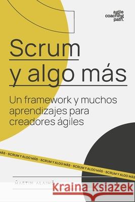 Scrum y algo más: Un framework y muchos aprendizajes para creadores ágiles Alaimo, Martin 9780997579642 Mtn Labs LLC - książka