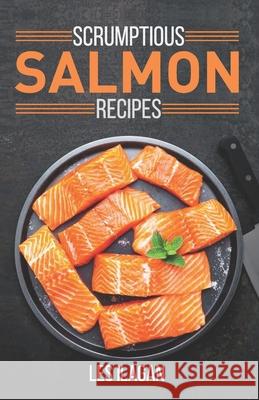 Scrumptious Salmon Recipes Les Ilagan 9781522820833 Createspace Independent Publishing Platform - książka