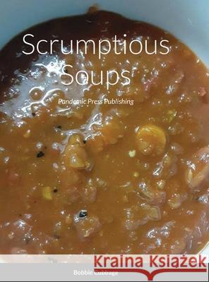 Scrumptious Soups: Pandemic Press Publishing Bobbie Cubbage 9781735492452 Pandemic Press Publishing - książka