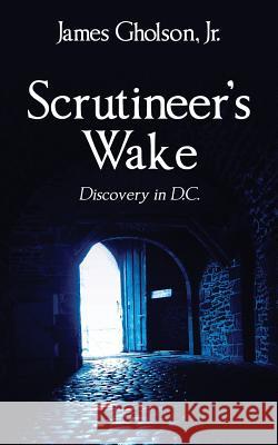 Scrutineer's Wake: Discovery in D.C. Gholson, James, Jr. 9781478728610 Outskirts Press - książka