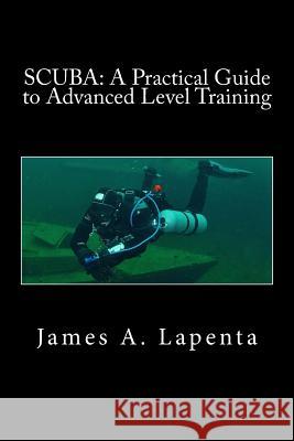 Scuba: A Practical Guide to Advanced Level Training James a. Lapenta 9781537005195 Createspace Independent Publishing Platform - książka