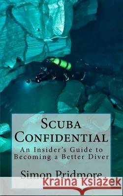 Scuba Confidential: An Insider's Guide to Becoming a Better Diver Simon Pridmore 9781491049242 Frommer's - książka