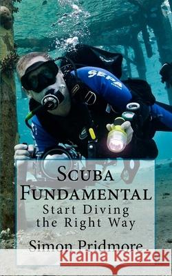 Scuba Fundamental: Start Diving the Right Way Simon Pridmore 9781530524068 Createspace Independent Publishing Platform - książka