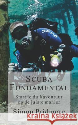 Scuba Fundamental: Start Je Duikavontuur op de Juiste Manier Simon Pridmore, Sofie Hostyn 9781721151332 Createspace Independent Publishing Platform - książka
