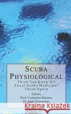 Scuba Physiological: Think You Know All About Scuba Medicine? Think again! Costantino Balestra Peter Germonpre Simon Pridmore 9781979164153 Createspace Independent Publishing Platform - książka