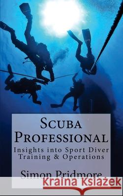 Scuba Professional: Insights into Sport Diver Training & Operations Pridmore, Simon 9781507621073 Createspace - książka