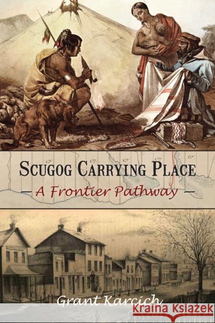 Scugog Carrying Place: A Frontier Pathway Grant Karcich 9781459707504 Dundurn Group - książka