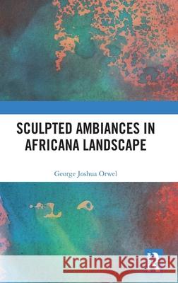 Sculpted Ambiances in Africana Landscape George Joshua Orwel 9781032600918 Routledge - książka