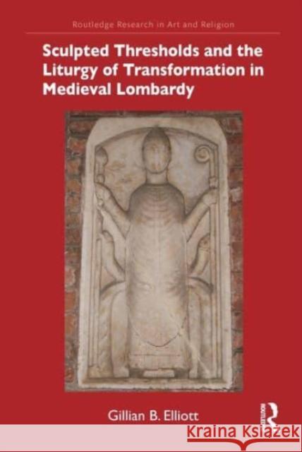 Sculpted Thresholds and the Liturgy of Transformation in Medieval Lombardy Gillian B. Elliott 9781032119724 Routledge - książka