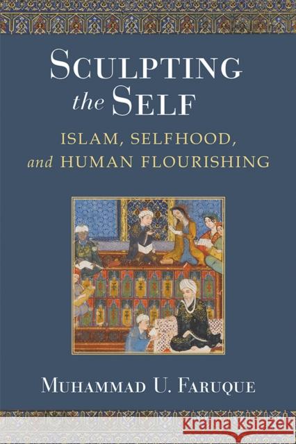 Sculpting the Self: Islam, Selfhood, and Human Flourishing Muhammad Umar Faruque 9780472132621 University of Michigan Press - książka