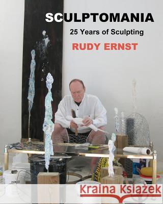 Sculptomania: 25 Years of Sculpting Rudy Ernst 9781463582739 Createspace - książka