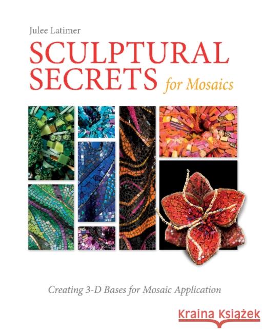 Sculptural Secrets for Mosaics: Creating 3-D Bases for Mosaic Application Julee Latimer 9780764352447 Schiffer Publishing - książka