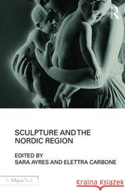 Sculpture and the Nordic Region Sara Ayres Elettra Carbone 9781472483652 Routledge - książka