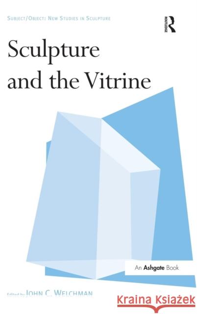 Sculpture and the Vitrine John Welchman   9781409435273 Ashgate Publishing Limited - książka