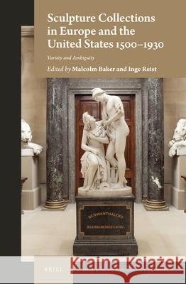 Sculpture Collections in Europe and the United States 1500-1930: Variety and Ambiguity Malcolm Baker Inge Reist 9789004458468 Brill - książka