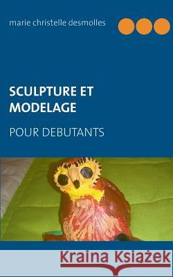 Sculpture et modelage pour débutant Marie Christelle Desmolles 9782322140244 Books on Demand - książka