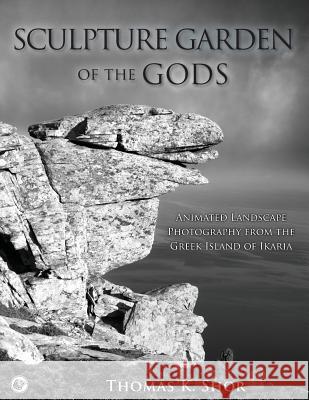 Sculpture Garden of the Gods: Animated Landscape Photography from the Greek Island of Ikaria Thomas K. Shor 9780999291870 City Lion Press - książka