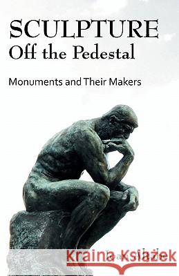 Sculpture Off the Pedestal: Monuments and Their Makers Altabe, Joan B. 9781599428314 Universal Publishers - książka