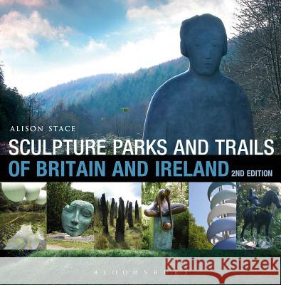 Sculpture Parks and Trails of Britain & Ireland Alison Stace 9781408164754 Bloomsbury Publishing PLC - książka