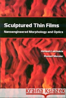 Sculptured Thin Films : Nanoengineered Morphology and Optics Akhiesh Lakhtakia Russell F. Messier  9780819456069 SPIE Press - książka