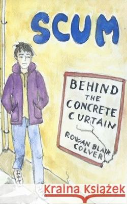 Scum: Behind The Concrete Curtain Colver, Rowan Blair 9781514264874 Createspace - książka