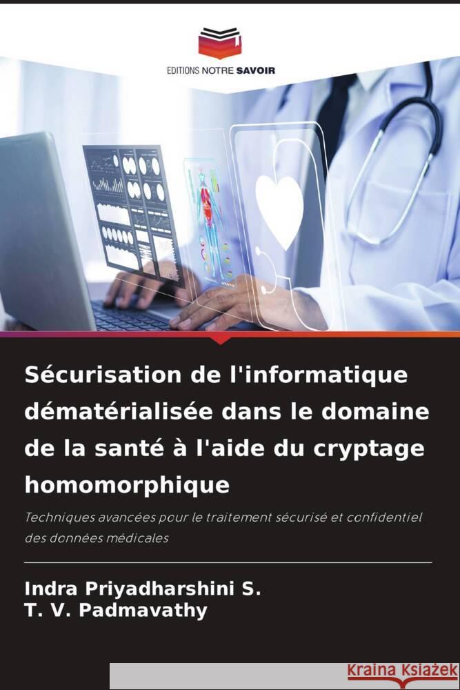 S?curisation de l'informatique d?mat?rialis?e dans le domaine de la sant? ? l'aide du cryptage homomorphique Indra Priyadharshin T. V. Padmavathy 9786208105198 Editions Notre Savoir - książka