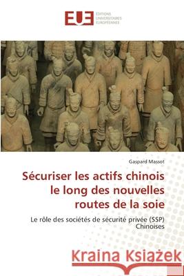 Sécuriser les actifs chinois le long des nouvelles routes de la soie Massot, Gaspard 9786203426397 Editions Universitaires Europeennes - książka