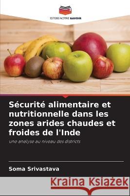 S?curit? alimentaire et nutritionnelle dans les zones arides chaudes et froides de l\'Inde Soma Srivastava 9786205617861 Editions Notre Savoir - książka