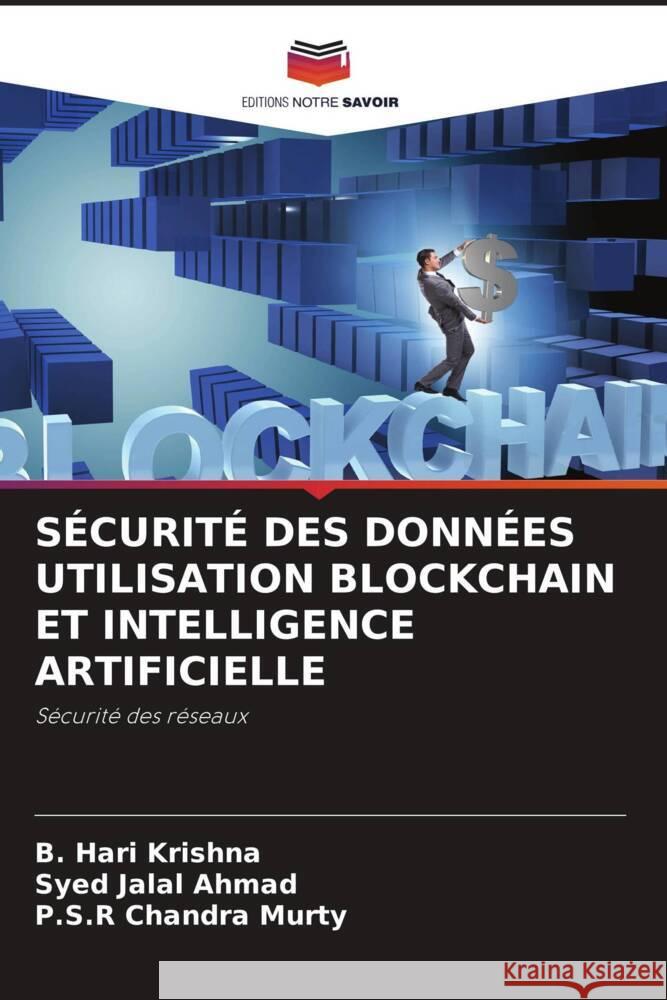 SÉCURITÉ DES DONNÉES UTILISATION BLOCKCHAIN ET INTELLIGENCE ARTIFICIELLE Hari Krishna, B., Jalal Ahmad, Syed, Chandra Murty, P.S.R 9786206448402 Editions Notre Savoir - książka