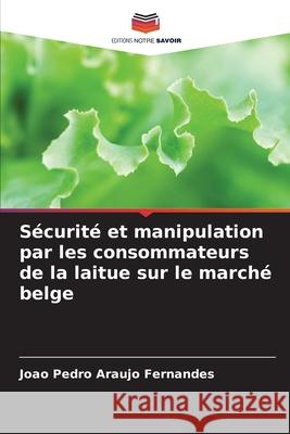 Sécurité et manipulation par les consommateurs de la laitue sur le marché belge Araújo Fernandes, João Pedro 9786209291982 Editions Notre Savoir - książka