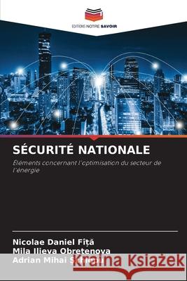 S?curit? Nationale Nicolae Daniel F?ȚĂ Mila Ilieva Obretenova Adrian Mihai Șchiopu 9786207655465 Editions Notre Savoir - książka