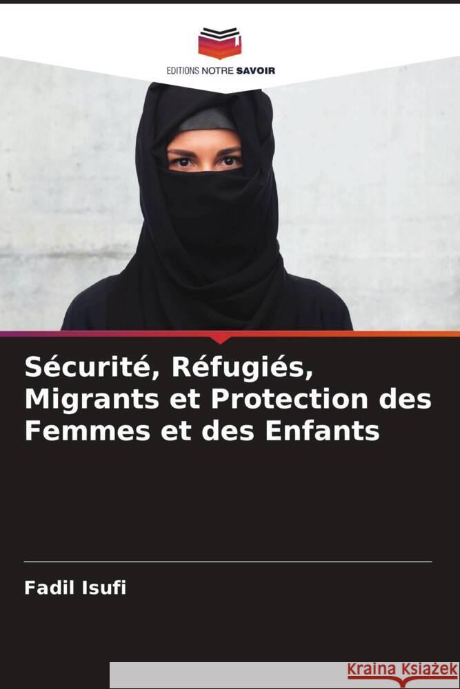 Sécurité, Réfugiés, Migrants et Protection des Femmes et des Enfants Isufi, Fadil 9786205004395 Editions Notre Savoir - książka