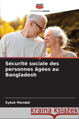Sécurité sociale des personnes âgées au Bangladesh Mondal, Sykat 9786208746902 Editions Notre Savoir - książka