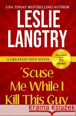'Scuse Me While I Kill This Guy: Greatest Hits Mysteries book #1 Langtry, Leslie 9781493562367 Createspace - książka