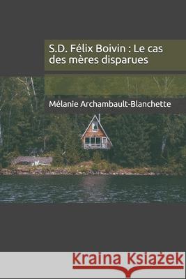 S.D. Félix Boivin: Le cas des mères disparues Archambault-Blanchette, Melanie 9781080970339 Independently Published - książka